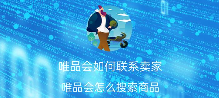 唯品会如何联系卖家 唯品会怎么搜索商品？怎么和卖家联系？